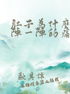 肚子为什么会一阵一阵的痛