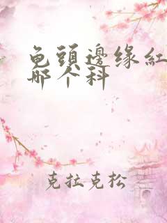 龟头边缘红斑看哪个科