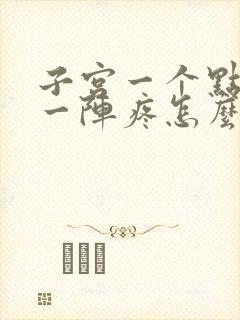 子宫一个点一阵一阵疼怎么回事