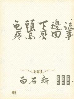 龟头下边流脓还疼怎么回事