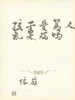 孩子爱骂人发脾气是病吗