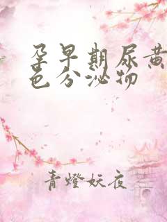 孕早期尿黄有黄色分泌物