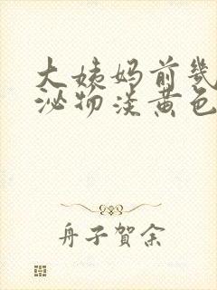 大姨妈前几天分泌物淡黄色增多