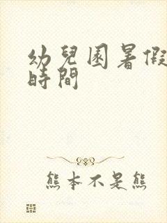 幼儿园暑假放假时间