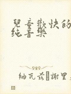 儿童欢快的背景纯音乐