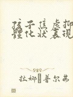 孩子焦虑抑郁躯体化状表现