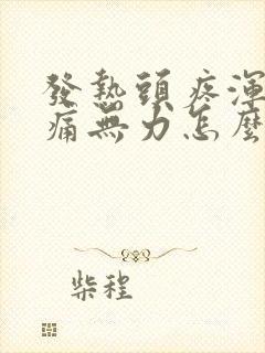 发热头疼浑身酸痛无力怎么办