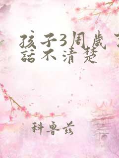 孩子3周岁了说话不清楚