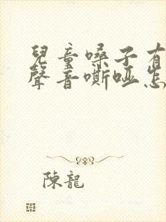 儿童嗓子有结节声音嘶哑怎么办