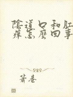 阴道口和肛门瘙痒怎么回事