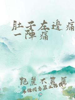 肚子左边痛一阵一阵痛