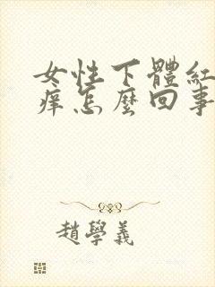 女性下体红肿瘙痒怎么回事