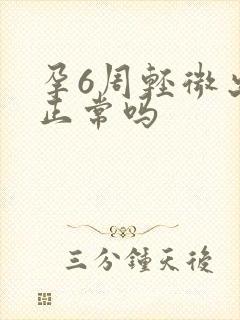 孕6周轻微出血正常吗