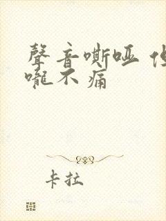 声音嘶哑 但喉咙不痛