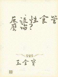 反流性食管炎怎么治?