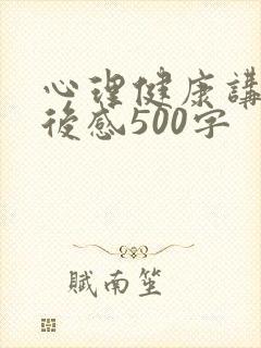 心理健康讲座听后感500字