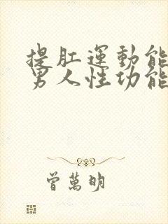 提肛运动能提高男人性功能吗?