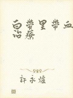 白带里带血怎么治疗