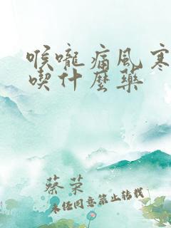 喉咙痛风寒感冒吃什么药