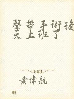 声带手术后15天上班了