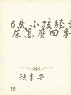 6岁小孩经常尿床怎么回事