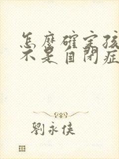 怎么确定孩子是不是自闭症