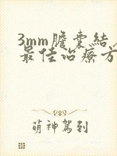 3mm胆囊结石最佳治疗方法