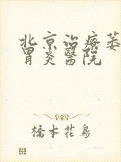 北京治疗萎缩性胃炎医院