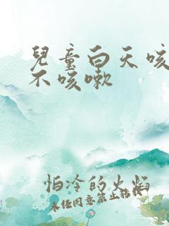 儿童白天咳晚上不咳嗽