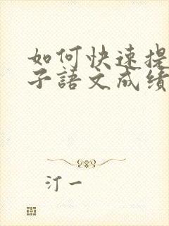 如何快速提高孩子语文成绩