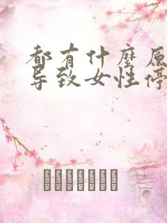 都有什么原因会导致女性停经