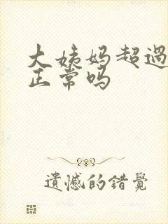 大姨妈超过七天正常吗