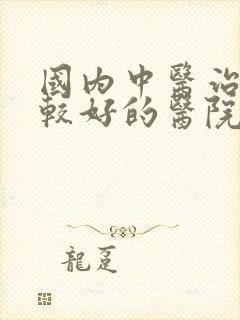 国内中医治肾病较好的医院