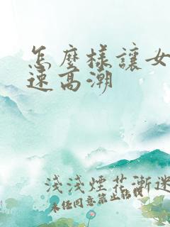 怎么样让女人快速高潮