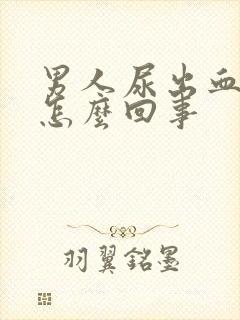 男人尿出血疼是怎么回事