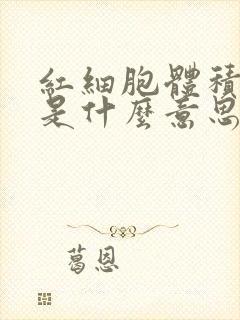 红细胞体积偏低是什么意思