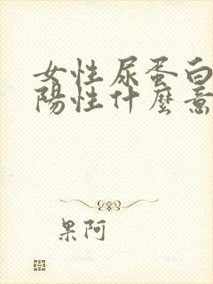 女性尿蛋白质弱阳性什么意思