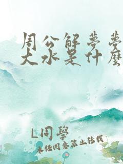 周公解梦梦见发大水是什么预兆