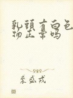 乳头有白色分泌物正常吗