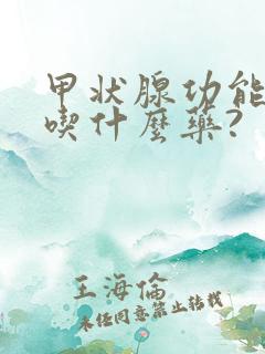 甲状腺功能减退吃什么药?