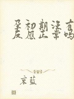 孕初期没有孕吐反应正常吗