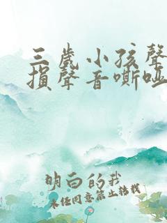 三岁小孩声带受损声音嘶哑怎么办