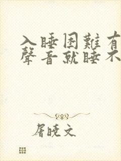 入睡困难有一点声音就睡不着