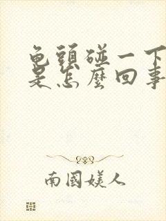 龟头碰一下就疼是怎么回事