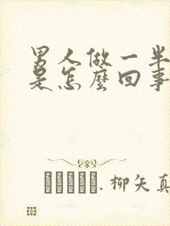 男人做一半软了是怎么回事