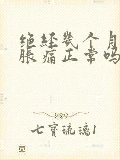 绝经几个月乳房胀痛正常吗