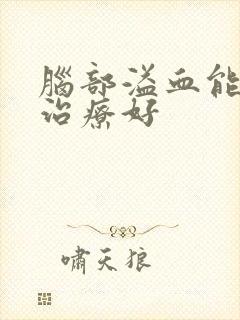 脑部溢血能不能治疗好