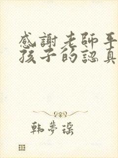 感谢老师平时对孩子的认真教育