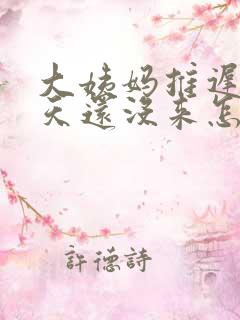 大姨妈推迟了7天还没来怎么回事