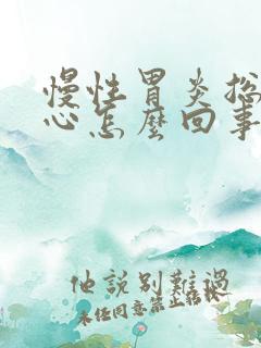 慢性胃炎总是烧心怎么回事